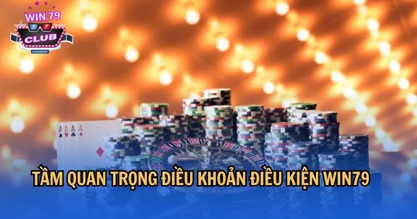 Tầm quan trọng của điều khoản điều kiện WIN79